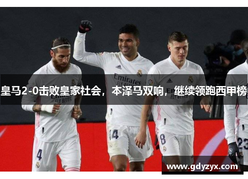 皇马2-0击败皇家社会，本泽马双响，继续领跑西甲榜
